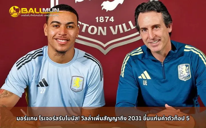 ดูบอลสด มอร์แกน โรเจอร์สรับโบนัส! วิลล่าเพิ่มสัญญาถึง 2031 ขึ้นแท่นค่าตัวท็อป 5